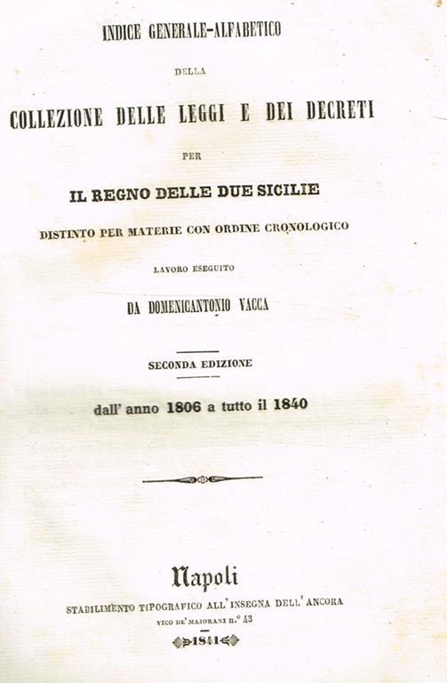 Indice generale-alfabetico della collezione delle leggi e dei decreti per il Regno delle Due Sicilie distinto per materie con ordine cronologico 2voll.. Dall'anno 1806 a tutto il 1840 - Domenicantonio Vacca - copertina