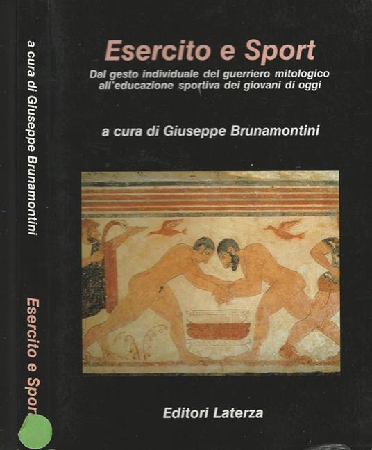 Esercito e sport. Dal gesto individuale del guerriero mitologico all'educazione sportiva dei giovani di oggi - Giuseppe Brunamontini - copertina