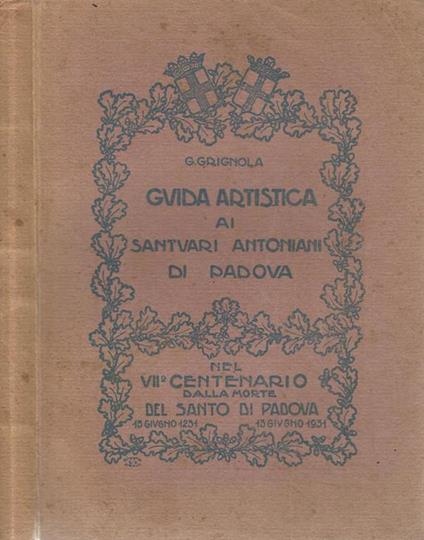 Guida artistica ai Santuari Antoniani di Padova. Nel VII centenario dalla morte del Santo di Padova - G. Grignola - copertina