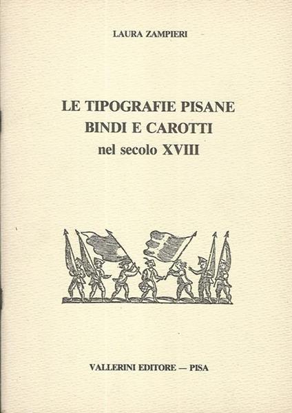 Le tipografie pisane Bindi e Carotti nel secolo XVIII - Laura Zampieri - copertina