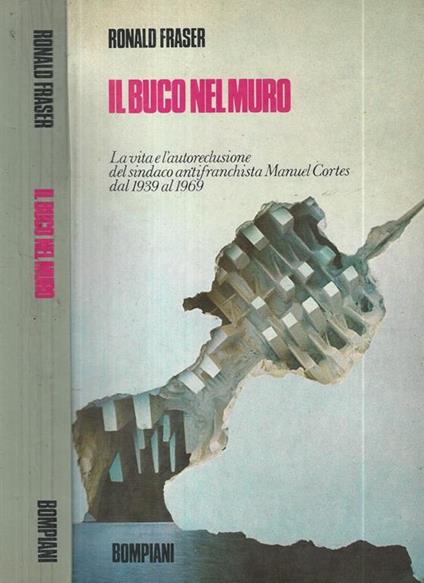 Il buco nel muro. La vita e l'autoreclusione del sindaco antifranchista Manuel Cortes dal 1939 al 1969 - Ronald Fraser - copertina