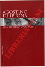 Agostino di Ipponia. Vita, pensiero, opere scelte