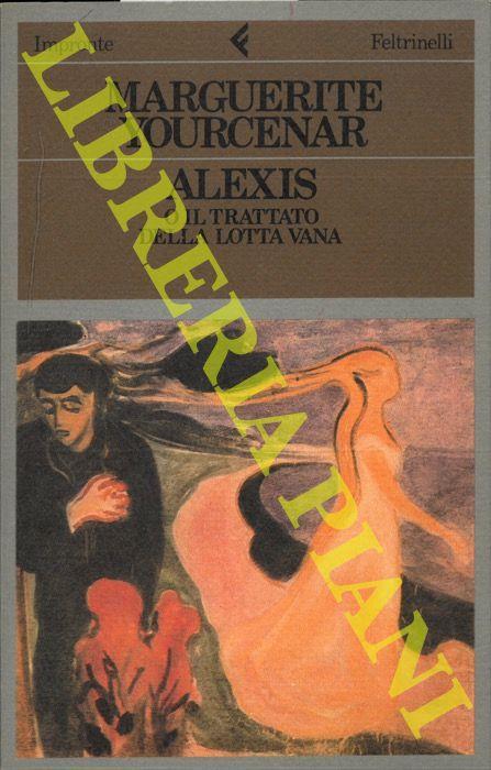 Alexis o il trattato della lotta vana - Marguerite Yourcenar - Libro Usato  - Feltrinelli - Impronte