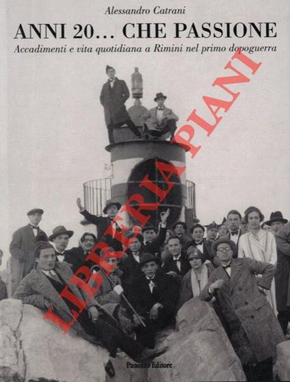 Anni 20... che passione. Accadimenti e vita quotidiana a Rimini nel primo dopoguerra - Alessandro Catrani - copertina