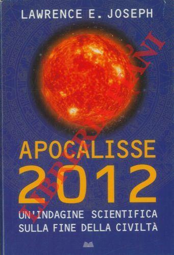 Apocalisse 2012. Un'indagine scientifica sulla fine della civiltà - Lawrence E. Joseph - copertina