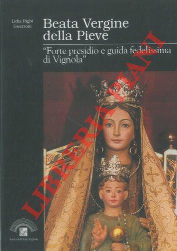 Beata Vergine della Pieve. "Forte presidio e guda fedelissima di Vignola" . Vignola - "Il Salotto di L. A. Muratori" - Via F. Selmi, 2. 2 - 24 settembre 2000 - Lidia Righi Guerzoni - copertina