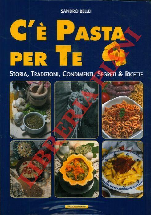 C’e pasta per te. Storia, tradizioni, condimenti, segreti & ricette - Sandro Bellei - copertina