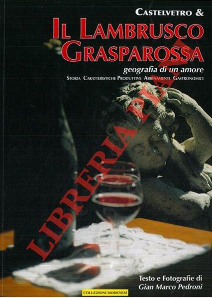 Castelvetro & il Lambrusco Grasparossa. Geografia di un amore. Storia, caratteristiche produttive, abbinamenti gastronomici - Gian Marco Pedroni - copertina