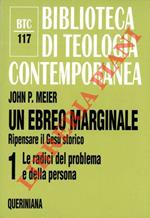 Un ebreo marginale. Ripensare Gesù Cristo. 1. Le radici del problema della persona