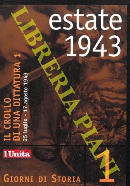 Estate 1943. Il crollo di una dittatura 1. Dalla caduta del fascismo alla conquista alleata della Sicilia. 25 luglio - 17 agosto 1943 - Augusto Cherchi - copertina