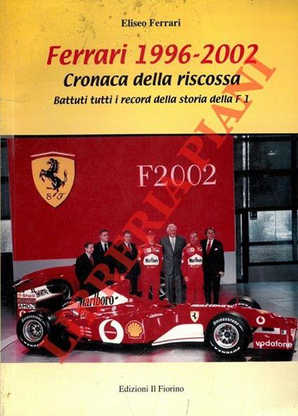 Ferrari 1996 - 2002. Cronaca dela riscossa. Battuti tutti i record della storia della F1 - Eliseo Ferrari - copertina