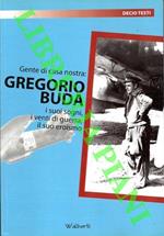 Gente di casa nostra: Gregorio Buda i suoi sogni, i venti di guerra, il suo eroismo