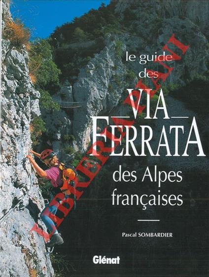 Le guide des Via Ferrata des alpes francaises - Pascal Sombardier - copertina