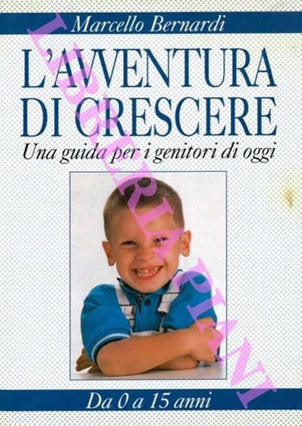 L’avventura di crescere. Una guida per i genitori di oggi. Da 0 a 15 anni - Marcello Bernardi - copertina