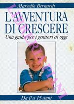 L’avventura di crescere. Una guida per i genitori di oggi. Da 0 a 15 anni