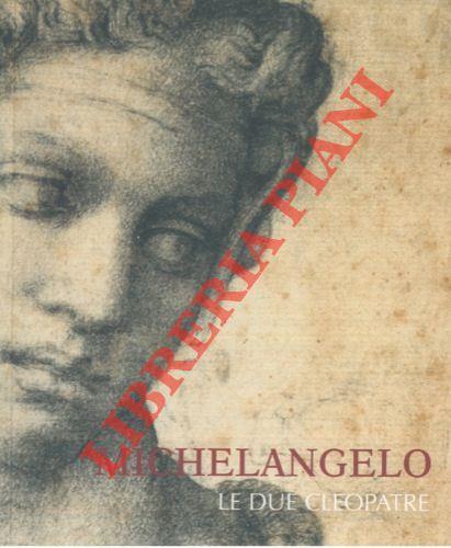 Michelangelo. Le due Clepoatre. Rapallo, Antico Castello sul Mare 10 luglio - 31 agosto 2005 - Pina Ragionieri - copertina