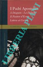 I Padri Apostolici. A Diogneto. La Didachè. Il pastore d'Erma. Clemente Romano. Lettera ai Corinti