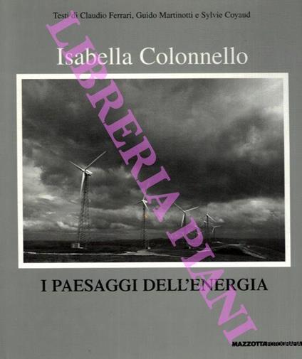 I paesaggi dell'energia. Ediz. italiana e inglese - Isabella Colonnello - copertina