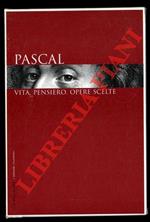 Pascal. Vita, pensiero, opere scelte