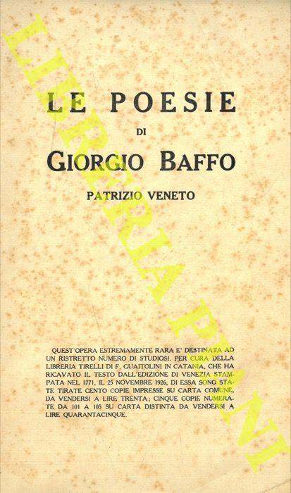 Le poesie di Giorgio Baffo Patrizio Veneto MDCCLXXI.Libreria Tirelli di F. Guaitolini, Catania, 1926. In 8, cm. 15 x 24 pp. 132 + (4). Brossura editoriale con ordinari segni d'uso e del tempo con imperfezioni ai margini esterni. Bruniture alla copert - Giorgio Baffo - copertina