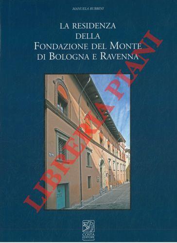 La residenza della Fondazione del Monte di Bologna e Ravenna. Palazzo Piatesi - Paltroni - Spada - Bettini - Torreggiani - Turri - Manuela Rubbini - copertina