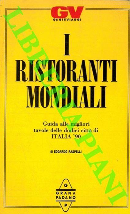 I ristoranti mondiali. Guida alle migliori tavole delle dodici città di Italia '90 - Edoardo Raspelli - copertina