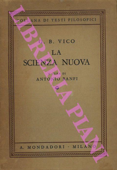 La scienza nuova. Antologia di passi scelti collegati secondo il piano generale dell'opera. A cura di Antonio Banfi - Giambattista Vico - copertina