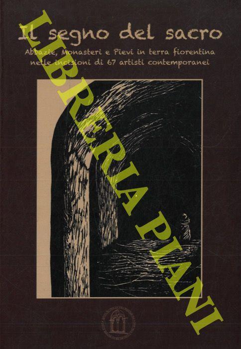 Il segno del sacro. Abbazie, Monasteri e Pievi in terra fiorentina nelle incisioni di 67 artisti contemporanei - Giancarlo Torre - copertina