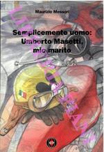 Semplicemente Uomo: Umberto Masetti, mio marito