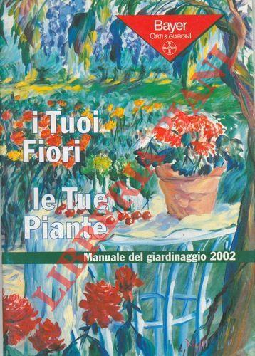 I Tuoi Fiori le Tue Piante. Manuale del giardinaggio 2002 - copertina