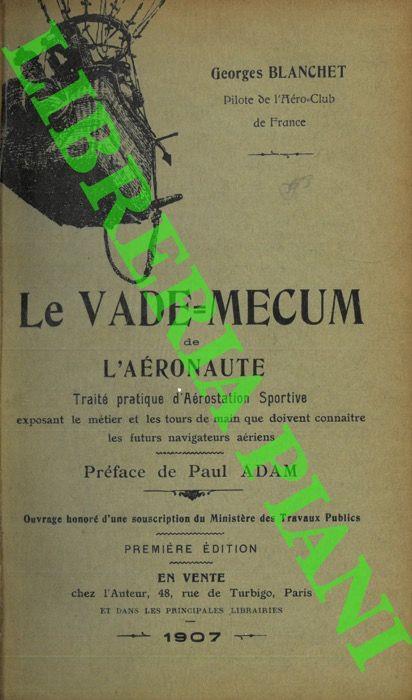 Le Vade-mecum de l'aéronaute. Trait‚ pratique d'Aérostation sportive exposant le métier et les tours de main que doivent connaitre les futurs navigateurs aériens - George Blanchet - copertina