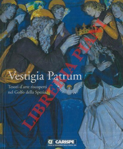 Vestigia Patrum. Tesori d'arte riscoperti nel Golfo della Spezia - Franco Bonatti - copertina