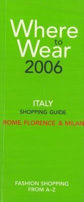 Where to wear 2006. Italy shopping guide. Rome, Florence, Milan. Fashion shopping from A-Z - copertina