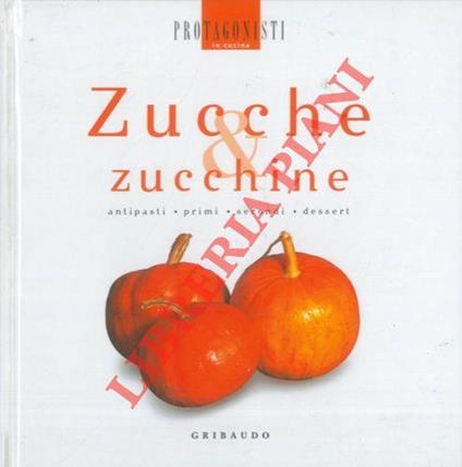 Zucche & zucchine. Antipasti. Primi. Secondi. Dessert - copertina