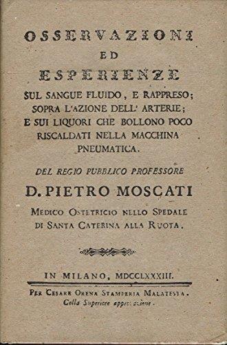 Osservazioni Ed Esperienze Sul Sangue Fluido E Rappreso Sopra L'Azione Dell'Arterie E Sui Liquori Che Bollono Poco Riscaldati Nella Macchina Pneumatica - Pietro Moscati - copertina