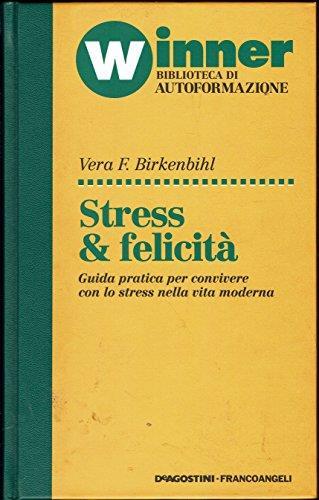 Stress & Felicità. Guida Pratica Per Convivere Con Lo Stress Nella Vita Moderna - copertina