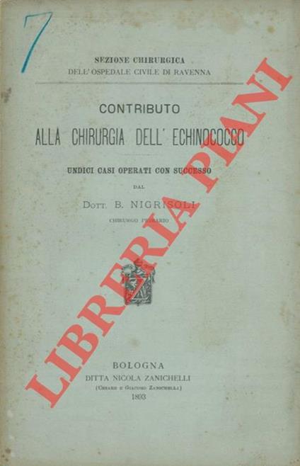 Contributo alla chirurgia dell'Echinococco. Undici casi operati con successo dal Dott. B. Nigrisoli chirurgo primario - Bartolo Nigrisoli - copertina