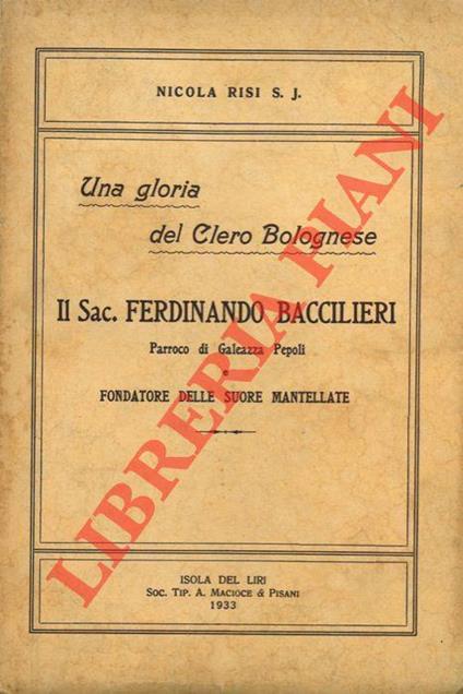 Il Sac. Ferdinando Baccilieri Parroco di Galeazza Pepoli e Fondatore delle Suore Mantellate. Una gloria del Clero Borghese - Nicola Risi - copertina