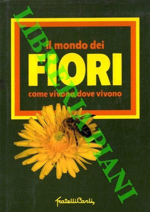 Il mondo dei fiori. Come vivono, dove vivono - Giorgio De Maria - copertina