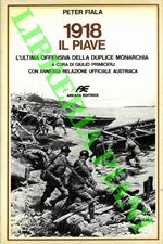 1918 Il Piave. L'ultima offensiva della duplice monarchia. A cura di Giulio Primicerj. Con annessa relazione ufficiale austriaca