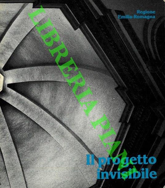 Il progetto invisibile. Dal degrado al recupero: interventi della Regione Emilia-Romagna a tutela dei centri storici - Piero Orlandi - copertina
