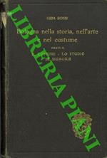 Bologna nella storia dell'arte e nel costume. Parte I. Bologna antica. Parte II. Il Comune. Lo Studio. Le Signorie. Parte III. Bologna papale. Bologna italiana