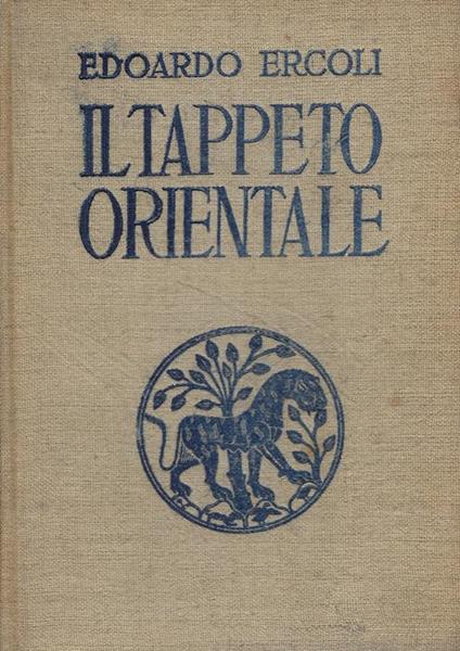 Il tappeto orientale nella storia, nell'arte, nel commercio : con un breve studio sui tappeti rustici italiani - Edoardo Ercoli - copertina