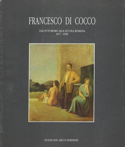 Francesco Di Cocco : dal futurismo alla scuola romana, 1917-1938 - copertina