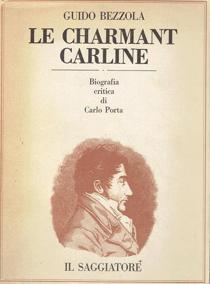 Le charmant Carline : biografia critica di Carlo Porta - Guido Bezzola - copertina