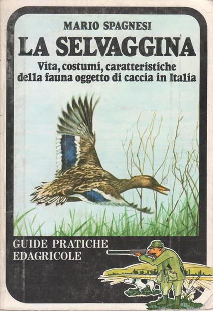 La selvaggina : vita, costumi, caratteristiche della fauna oggetto di caccia in Italia - Mario Spagnesi - copertina