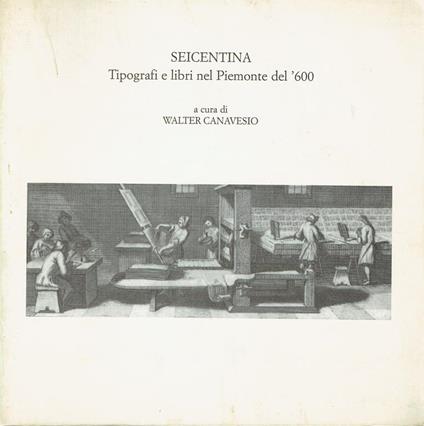 Seicentina : tipografi e libri nel Piemonte del '600 - Walter Canavesio - copertina