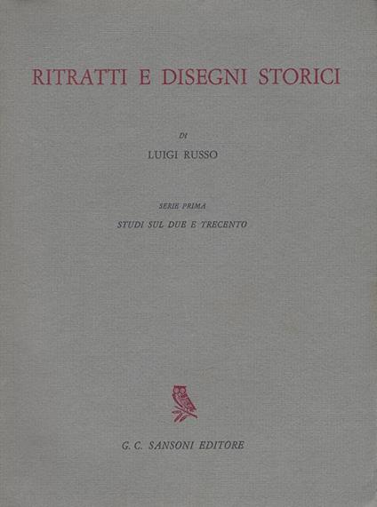 Ritratti e disegni storici. Serie prima. Studi sul due e trecento - Luigi Russo - copertina