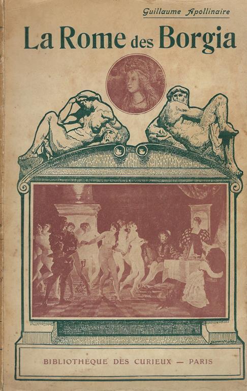 La Rome des Borgia. Le Pape Alexandre VI entre sa maitresse et ses deux fils Cesar et Lucrece. La fiancée de Jesus-Christ .. - Guillaume Apollinaire - copertina