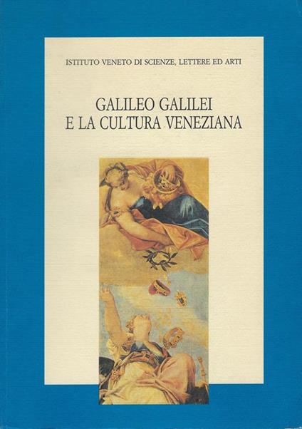 Galileo Galilei e la cultura veneziana : atti del convegno di studio promosso nell'ambito delle celebrazioni galileiane indette dall'Università degli studi di Padova (1592-1992). Venezia, 18-20 giugno 1992 - copertina